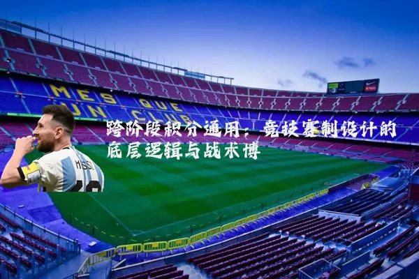 跨阶段积分通用：竞技赛制设计的底层逻辑与战术博弈