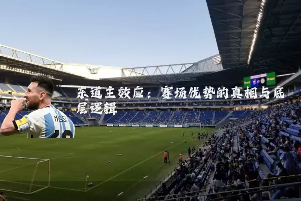 东道主效应:赛场优势的真相与底层逻辑