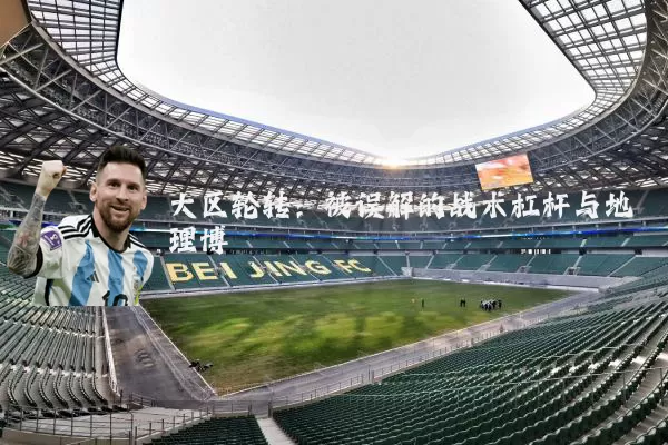 大区轮转:被误解的战术杠杆与地理博弈