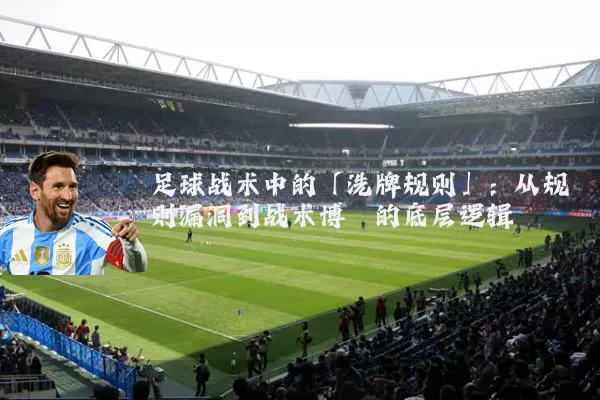 足球战术中的「洗牌规则」：从规则漏洞到战术博弈的底层逻辑