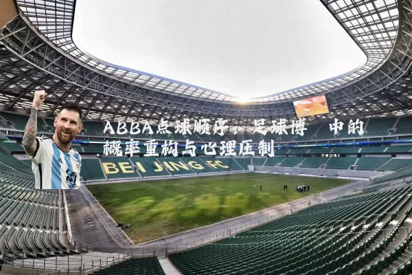 ABBA点球顺序：足球博弈中的概率重构与心理压制