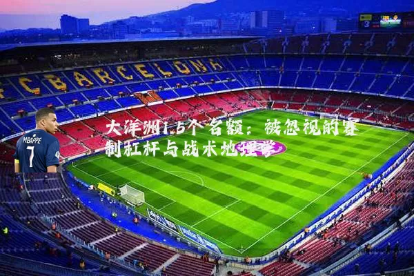 大洋洲1.5个名额:被忽视的赛制杠杆与战术地理学