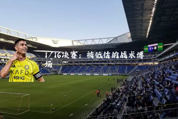 1/16决赛：被低估的战术博弈场